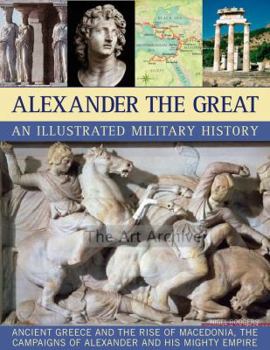 Paperback Alexander the Great: An Illustrated Military History Book