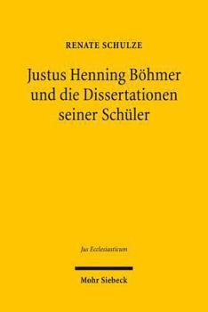 Hardcover Justus Henning Bohmer Und Die Dissertationen Seiner Schuler: Bausteine Des Ius Ecclesiasticum Protestantium [German] Book