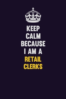 Paperback Keep Calm Because I Am A Retail Clerks: Motivational and inspirational career blank lined gift notebook with matte finish Book