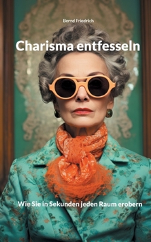 Paperback Charisma entfesseln: Wie Sie in Sekunden jeden Raum erobern [German] Book