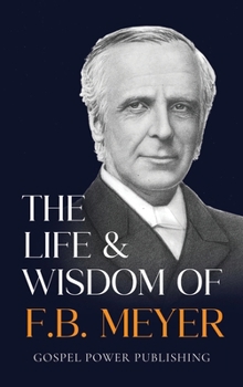 The Life & Wisdom Of F. B. Meyer