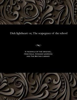 Paperback Dick Lightheart: Or, the Scapegrace of the School Book