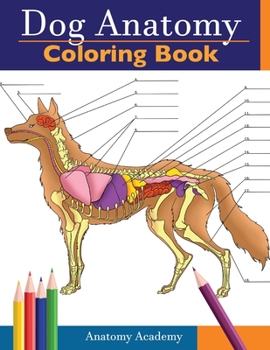 Paperback Dog Anatomy Coloring Book: Incredibly Detailed Self-Test Canine Anatomy Color workbook Perfect Gift for Veterinary Students, Dog Lovers & Adults Book