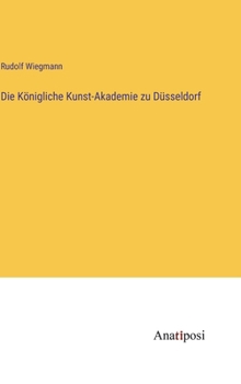 Hardcover Die Königliche Kunst-Akademie zu Düsseldorf [German] Book