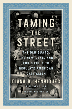 Hardcover Taming the Street: The Old Guard, the New Deal, and Fdr's Fight to Regulate American Capitalism Book