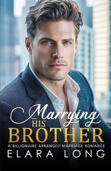MARRYING HIS BROTHER: A Billionaire Arranged marriage Romance