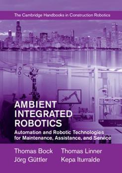 Hardcover Ambient Integrated Robotics: Automation and Robotic Technologies for Maintenance, Assistance, and Service Book