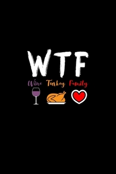WTF wine turkey family journal funny thanksgiving gift: 120 pages, high quality cover and (6 x 9) inches in size matte finish