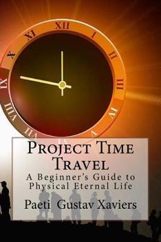 Paperback Project Time Travel: A Beginner's Guide to Physical Eternal Life Book