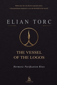 Paperback The Vessel of the Logos: Hermetic Purification Rites - A Practical Guide to Ritual Cleansing, Sacred Space, and the Discipline of the Practitioner Book