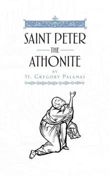 Saint Peter the Athonite : Writing on the Miraculous and Angelic Life of Our Holy and God-Bearing Father