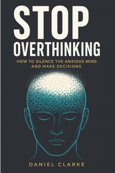 Paperback STOP OVERTHINKING: How to Silence the Anxious Mind and Make Decisions (The Mindset Shift Series) Book