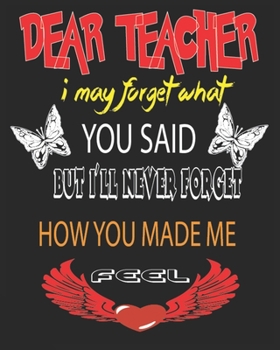 DEAR TEACHER  I MAY FORGET WHAT YOU SAID.  BUT I'LL NEVER FIRGET HOW YOU MADE ME FEEL: Weekly and Monthly Teacher Planner | Academic Year Lesson Plan and Record Book  for Teachers)