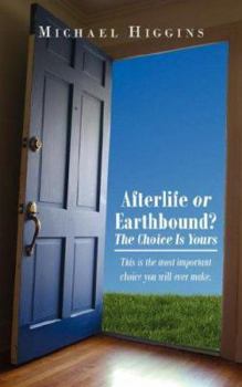 Paperback Afterlife or Earthbound? the Choice Is Yours: This Is the Most Important Choice You Will Ever Make. Book