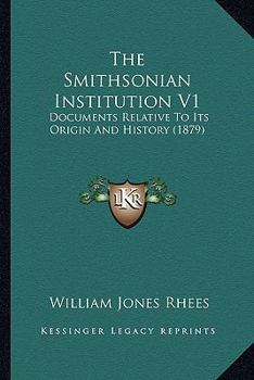 Paperback The Smithsonian Institution V1: Documents Relative To Its Origin And History (1879) Book