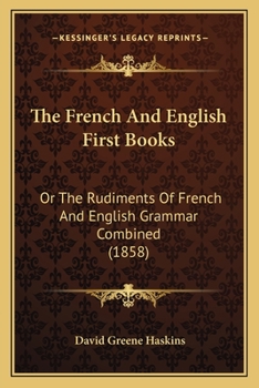 The French and English First-Books, Or, the Rudiments of French and English Grammar Combined: With Exercises for Reading and Translation