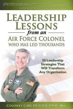 Paperback Leadership Lessons from an Air Force Colonel Who Has Led Thousands: 50 Leadership Strategies That Will Transform Any Organization Book