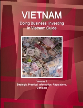 Paperback Vietnam: Doing Business, Investing in Vietnam Guide Volume 1 Strategic, Practical Information, Regulations, Contacts Book