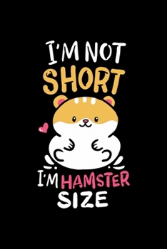 Hamster Notebook I'm Not Short I'm Just Hamster Size: Hamster Dot Grid 6x9 Dotted Bullet Journal and Notebook 120 Pages  Great Gift For Hamster Owner