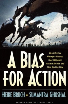 Hardcover A Bias for Action: How Effective Managers Harness Their Willpower, Achieve Results, and Stop Wasting Time Book