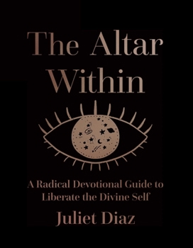 Hardcover The Altar Within: A Radical Devotional Guide to Liberate the Divine Self Book