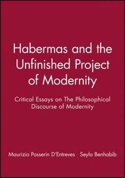 Hardcover Habermas and the Unfinished Project of Modernity: Critical Essays on the Philosophical Discourse of Modernity Book