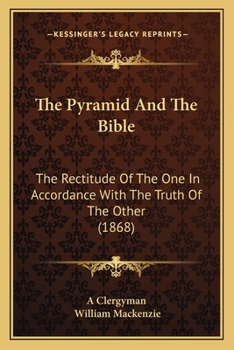 Paperback The Pyramid And The Bible: The Rectitude Of The One In Accordance With The Truth Of The Other (1868) Book
