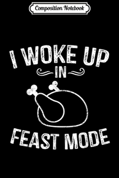 Composition Notebook: I Woke Up In Feast Mode Funny Thanksgiving Dinner Turkey  Journal/Notebook Blank Lined Ruled 6x9 100 Pages
