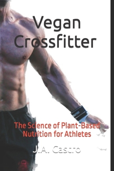 Vegan Crossfitter: The Science of Plant-Based Nutrition for Athletes