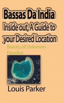 Paperback Bassas Da India Inside out, A Guide to your Desired Location: Beauty of Unknown Paradise Book