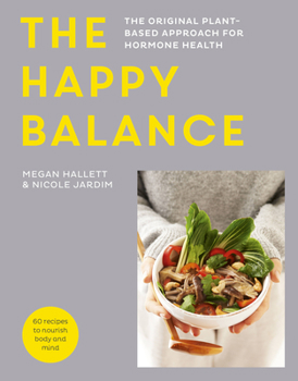 Hardcover The Happy Balance: The Original Plant-Based Approach for Hormone Health - 60 Recipes to Nourish Body and Mind Book