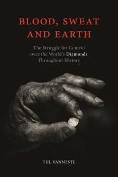 Hardcover Blood, Sweat and Earth: The Struggle for Control Over the World's Diamonds Throughout History Book