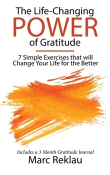 Hardcover The Life-Changing Power of Gratitude: 7 Simple Exercises that will Change Your Life for the Better. Includes a 3 Month Gratitude Journal. Book