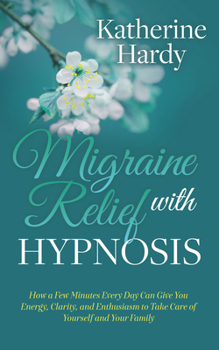 Paperback Migraine Relief with Hypnosis: How a Few Minutes Every Day Can Give You Energy, Clarity, and Enthusiasm to Take Care of Yourself and Your Family Book