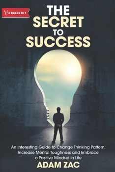 Paperback The Secret to Success: An Interesting Guide to Change Thinking Pattern, Increase Mental Toughness and Embrace a Positive Mindset in Life Book