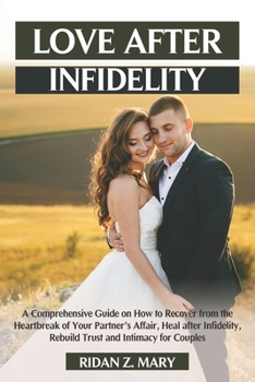Paperback Love After Infidelity: A Comprehensive Guide on How to Recover from the Heartbreak of your Partner's Affair, heal after Infidelity, Rebuild T Book