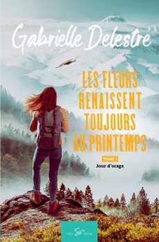 Les fleurs renaissent toujours au printemps - Tome 1: Jour d'orage