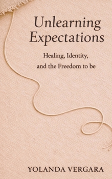 Paperback Unlearning Expectations: Healing, Identity, and the Freedom to Be Book