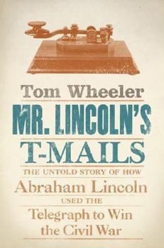 Hardcover Mr. Lincoln's T-Mails: The Untold Story of How Abraham Lincoln Used the Telegraph to Win the Civil War Book