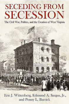Hardcover Seceding from Secession: The Civil War, Politics, and the Creation of West Virginia Book