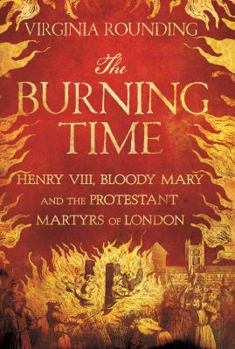 Hardcover The Burning Time: Henry VIII, Bloody Mary, and the Protestant Martyrs of London Book