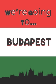 Paperback We're Going To Budapest: Budapest Gifts: Travel Trip Planner: Blank Novelty Notebook Gift: Lined Paper Paperback Journal Book