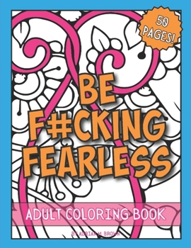 Paperback BE F#CKING FEARLESS Adult Coloring Book: Relax With Inspirational Swear Words You Can Color - 50 Designs Book