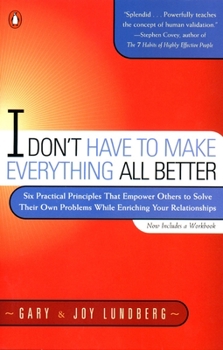 Paperback I Don't Have to Make Everything All Better: Six Practical Principles that Empower Others to Solve Their Own Problems While Enriching Your Relationship Book