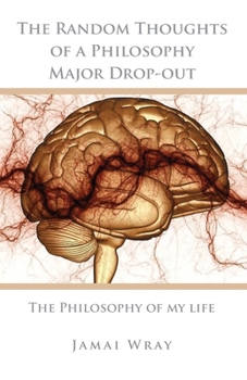 Paperback The Random Thoughts of a Philosophy Major Drop-out: The Philosophy of my life Book