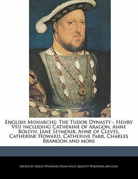 Paperback English Monarchs: The Tudor Dynasty - Henry VIII Including Catherine of Aragon, Anne Boleyn, Jane Seymour, Anne of Cleves, Catherine How Book