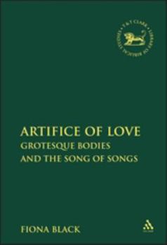 Hardcover The Artifice of Love: Grotesque Bodies and the Song of Songs Book