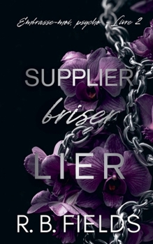 Supplier, briser, lier: Embrasse-moi, psycho (Livre 2) (French Edition)