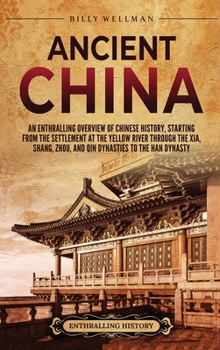 Hardcover Ancient China: An Enthralling Overview of Chinese History, Starting from the Settlement at the Yellow River through the Xia, Shang, Z Book