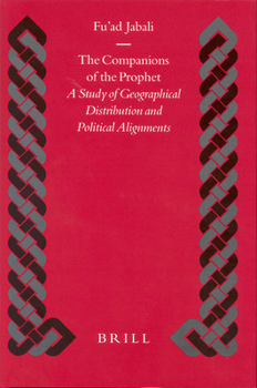 The Companions of the Prophet: A Study of Geographical Distribution and Political Alignments (Islamic History and Civilization) - Book  of the Brill's Islamic History and Civilization